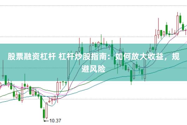 股票融资杠杆 杠杆炒股指南：如何放大收益，规避风险