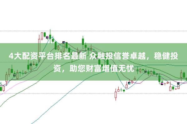 4大配资平台排名最新 众融投信誉卓越，稳健投资，助您财富增值无忧