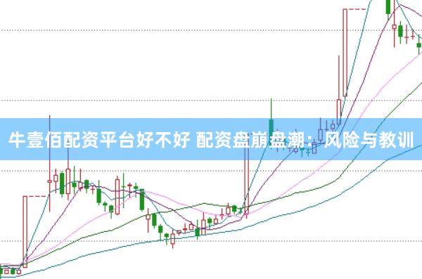 牛壹佰配资平台好不好 配资盘崩盘潮：风险与教训