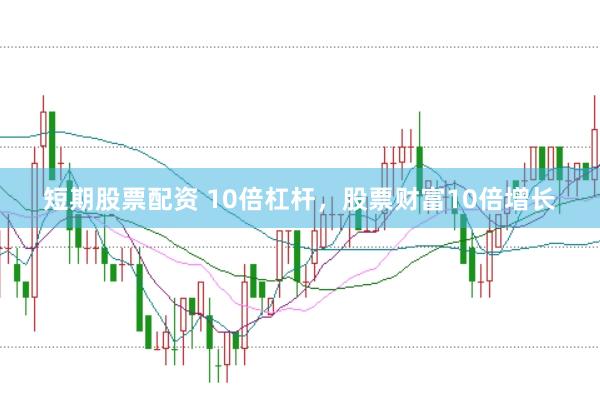 短期股票配资 10倍杠杆，股票财富10倍增长