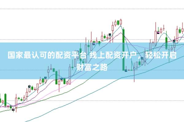国家最认可的配资平台 线上配资开户，轻松开启财富之路
