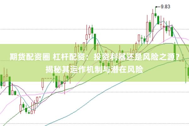 期货配资圈 杠杆配资：投资利器还是风险之源？揭秘其运作机制与潜在风险