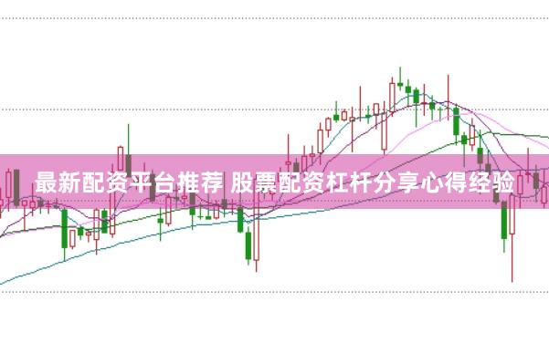最新配资平台推荐 股票配资杠杆分享心得经验