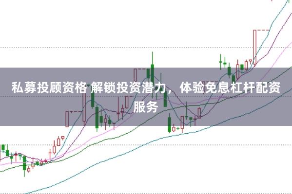 私募投顾资格 解锁投资潜力，体验免息杠杆配资服务