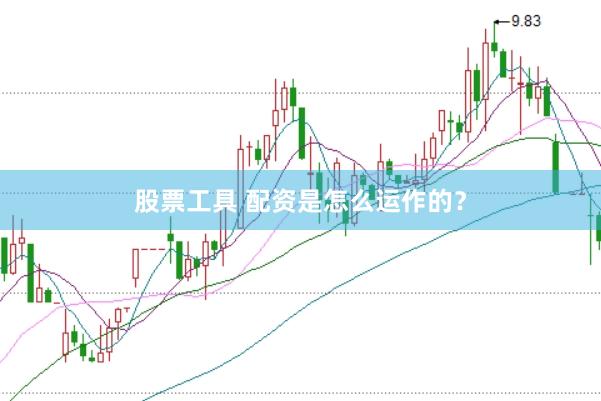 股票工具 配资是怎么运作的？